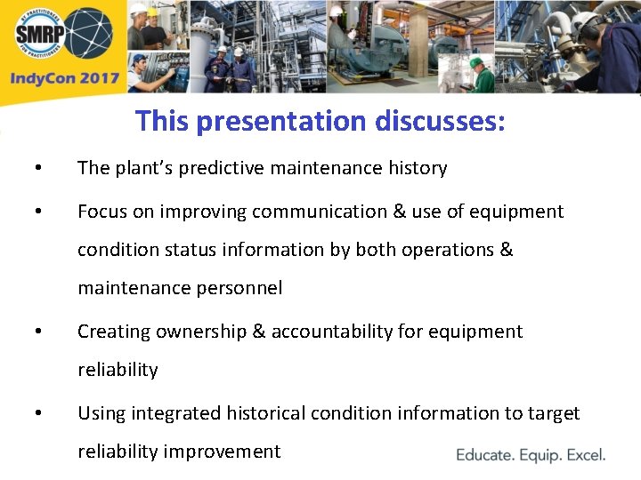 This presentation discusses: • The plant’s predictive maintenance history • Focus on improving communication