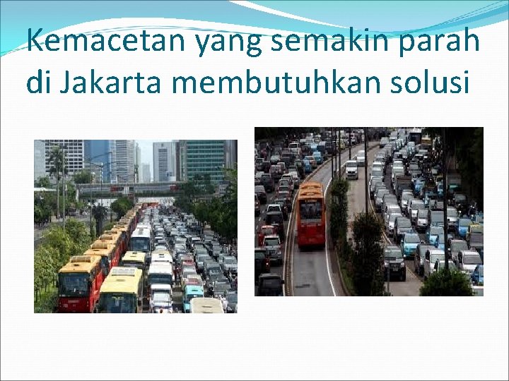 Kemacetan yang semakin parah di Jakarta membutuhkan solusi 