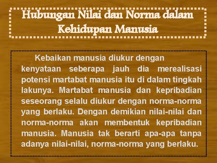 Hubungan Nilai dan Norma dalam Kehidupan Manusia Kebaikan manusia diukur dengan kenyataan seberapa jauh