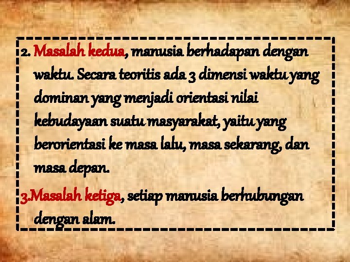 2. Masalah kedua, manusia berhadapan dengan waktu. Secara teoritis ada 3 dimensi waktu yang