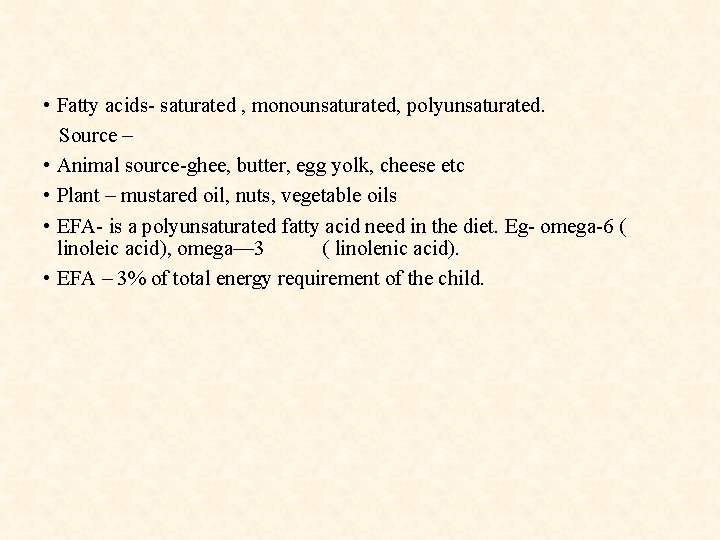  • Fatty acids- saturated , monounsaturated, polyunsaturated. Source – • Animal source-ghee, butter,