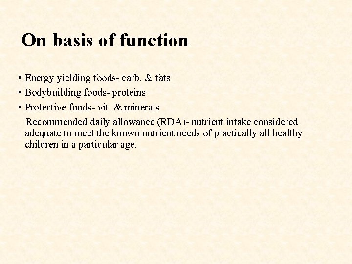 On basis of function • Energy yielding foods- carb. & fats • Bodybuilding foods-