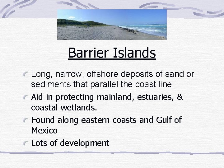 Barrier Islands Long, narrow, offshore deposits of sand or sediments that parallel the coast