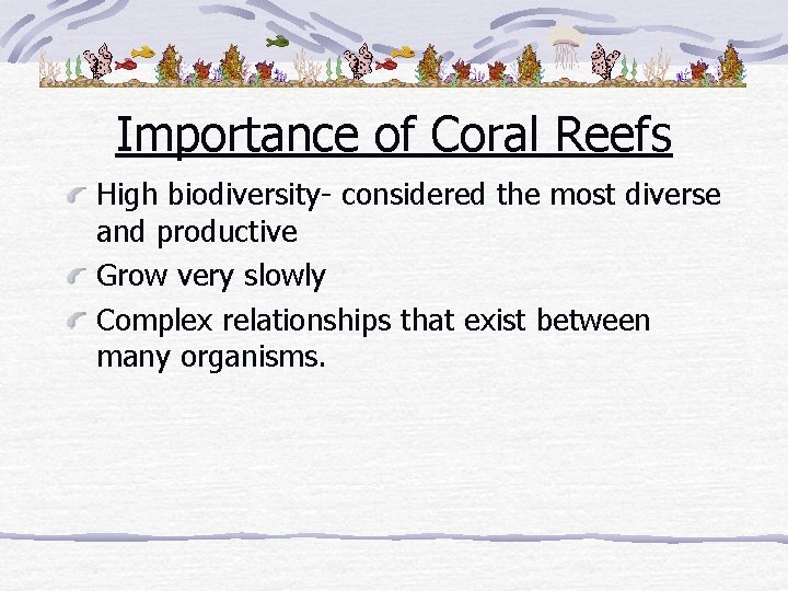 Importance of Coral Reefs High biodiversity- considered the most diverse and productive Grow very