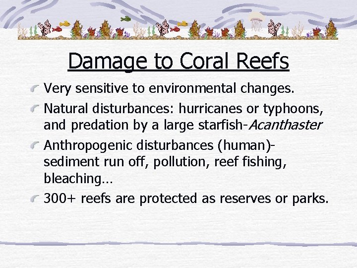 Damage to Coral Reefs Very sensitive to environmental changes. Natural disturbances: hurricanes or typhoons,