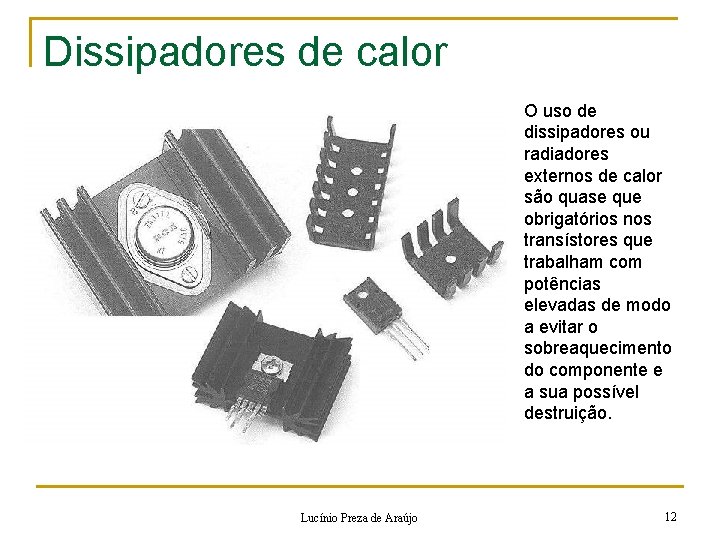 Dissipadores de calor O uso de dissipadores ou radiadores externos de calor são quase