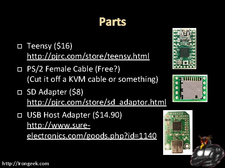 Parts Teensy ($16) http: //pjrc. com/store/teensy. html PS/2 Female Cable (Free? ) (Cut it