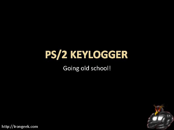 PS/2 KEYLOGGER Going old school! http: //Irongeek. com 