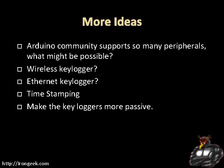 More Ideas Arduino community supports so many peripherals, what might be possible? Wireless keylogger?