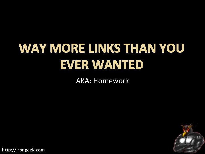 WAY MORE LINKS THAN YOU EVER WANTED AKA: Homework http: //Irongeek. com 