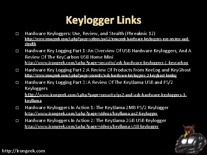 Keylogger Links Hardware Keyloggers: Use, Review, and Stealth (Phreaknic 12) http: //www. irongeek. com/i.