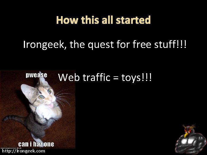 How this all started Irongeek, the quest for free stuff!!! Web traffic = toys!!!