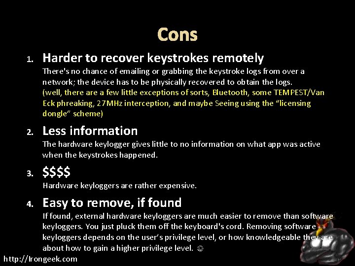 Cons 1. Harder to recover keystrokes remotely There's no chance of emailing or grabbing