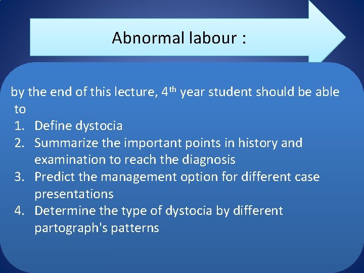 Abnormal labour : by the end of this lecture, 4 th year student should