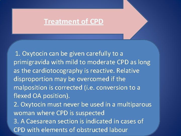 Treatment of CPD 1. Oxytocin can be given carefully to a primigravida with mild