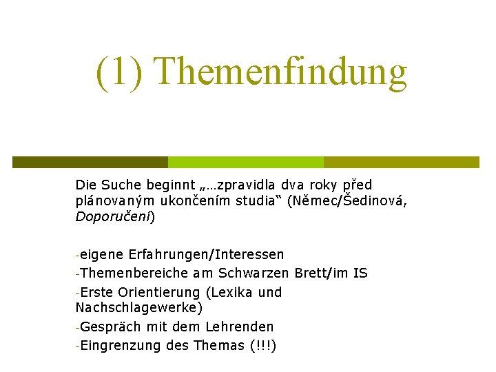 (1) Themenfindung Die Suche beginnt „…zpravidla dva roky před plánovaným ukončením studia“ (Němec/Šedinová, Doporučení)