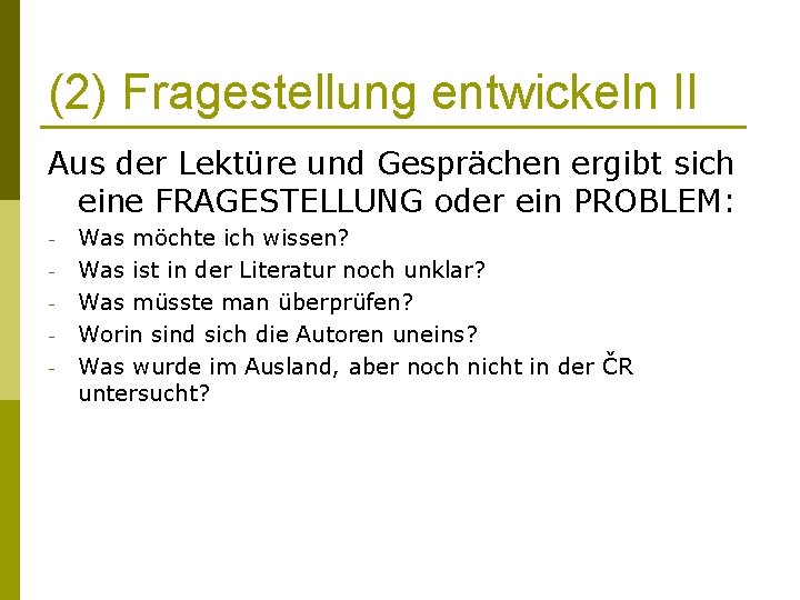 (2) Fragestellung entwickeln II Aus der Lektüre und Gesprächen ergibt sich eine FRAGESTELLUNG oder