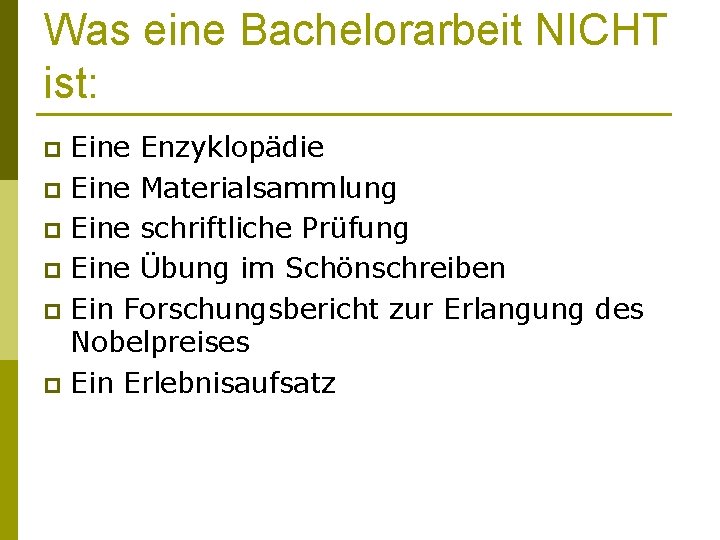 Was eine Bachelorarbeit NICHT ist: Eine Enzyklopädie p Eine Materialsammlung p Eine schriftliche Prüfung