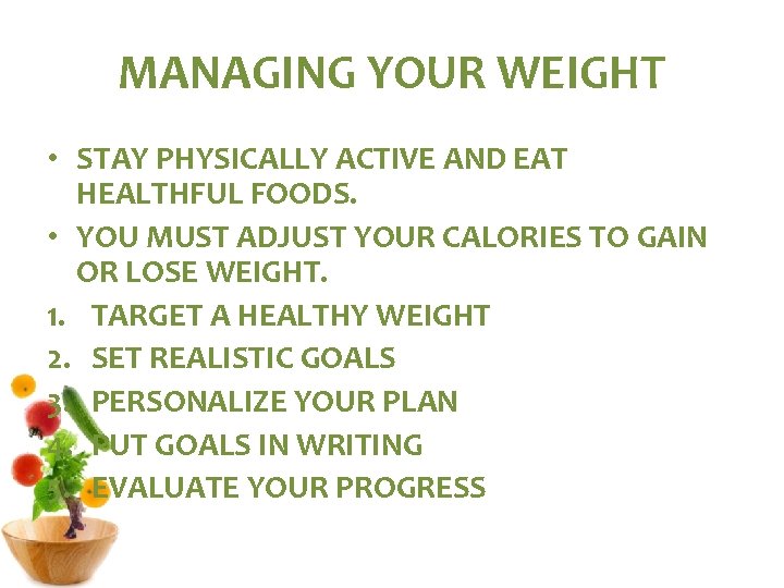 MANAGING YOUR WEIGHT • STAY PHYSICALLY ACTIVE AND EAT HEALTHFUL FOODS. • YOU MUST