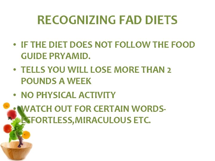 RECOGNIZING FAD DIETS • IF THE DIET DOES NOT FOLLOW THE FOOD GUIDE PRYAMID.