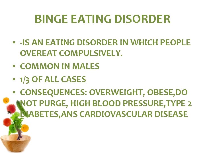 BINGE EATING DISORDER • -IS AN EATING DISORDER IN WHICH PEOPLE OVEREAT COMPULSIVELY. •