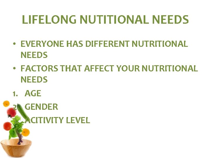 LIFELONG NUTITIONAL NEEDS • EVERYONE HAS DIFFERENT NUTRITIONAL NEEDS • FACTORS THAT AFFECT YOUR