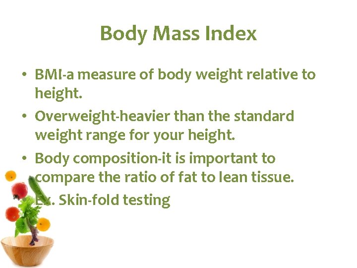 Body Mass Index • BMI-a measure of body weight relative to height. • Overweight-heavier
