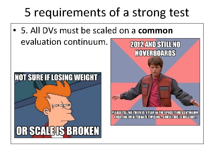 5 requirements of a strong test • 5. All DVs must be scaled on