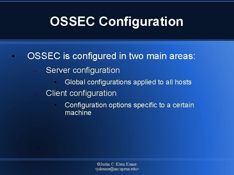 OSSEC Configuration • OSSEC is configured in two main areas: – Server configuration •