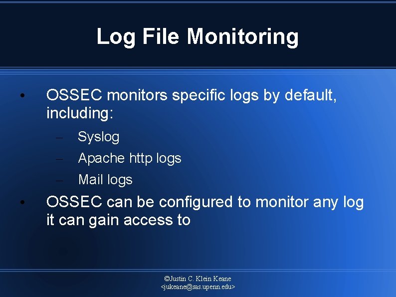 Log File Monitoring • OSSEC monitors specific logs by default, including: – – –