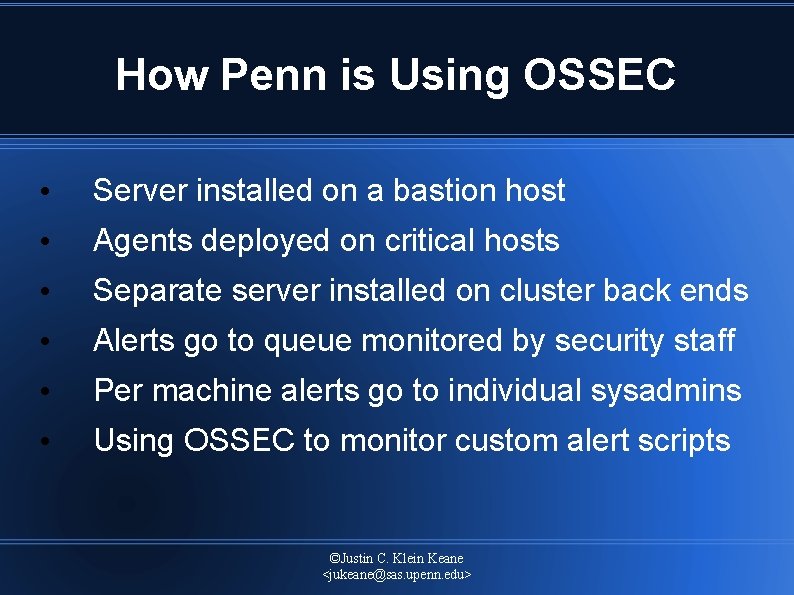 How Penn is Using OSSEC • Server installed on a bastion host • Agents