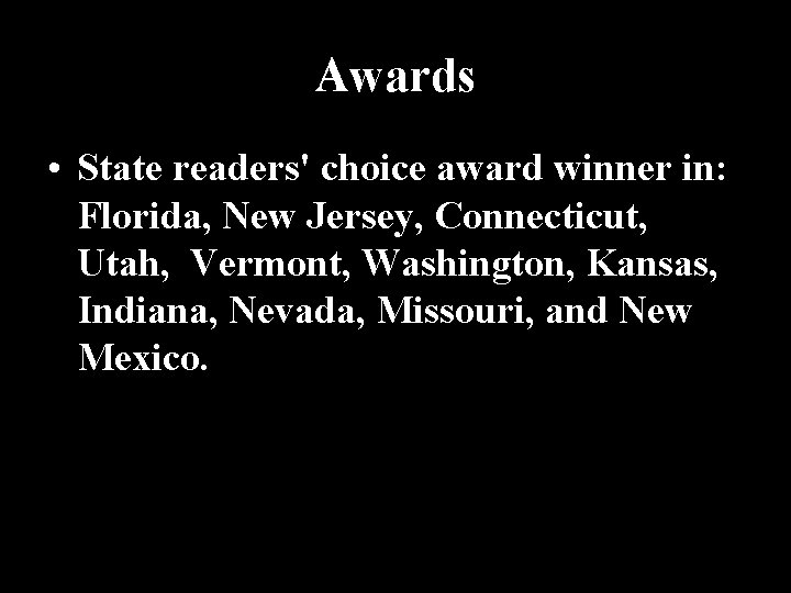 Awards • State readers' choice award winner in: Florida, New Jersey, Connecticut, Utah, Vermont,