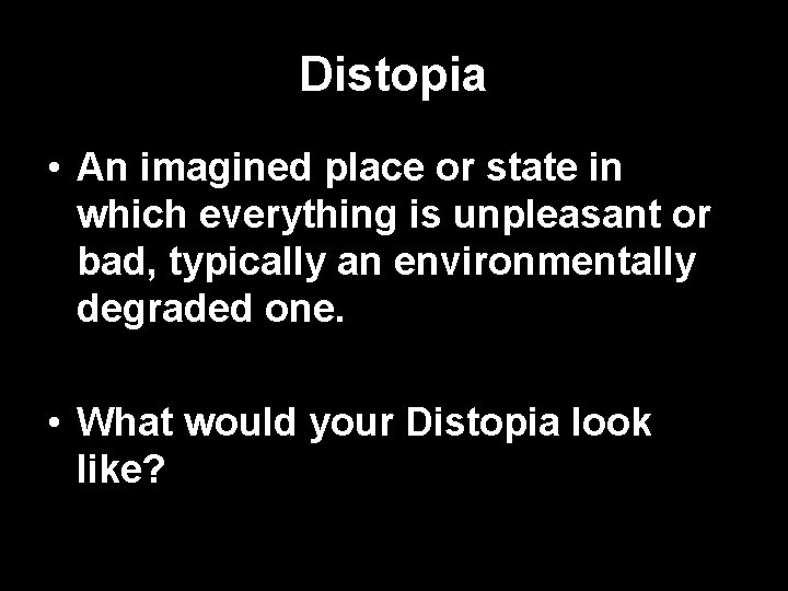 Distopia • An imagined place or state in which everything is unpleasant or bad,