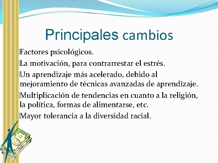 Principales cambios �Factores psicológicos. �La motivación, para contrarrestar el estrés. �Un aprendizaje más acelerado,