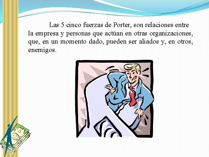 Las 5 cinco fuerzas de Porter, son relaciones entre la empresa y personas que
