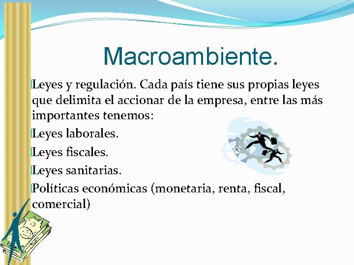 Macroambiente. �Leyes y regulación. Cada país tiene sus propias leyes que delimita el accionar