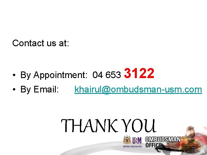 Contact us at: • By Appointment: 04 653 3122 • By Email: khairul@ombudsman-usm. com