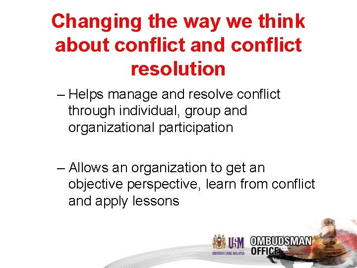 Changing the way we think about conflict and conflict resolution – Helps manage and