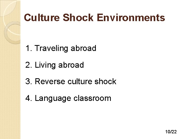 Culture Shock Environments 1. Traveling abroad 2. Living abroad 3. Reverse culture shock 4.