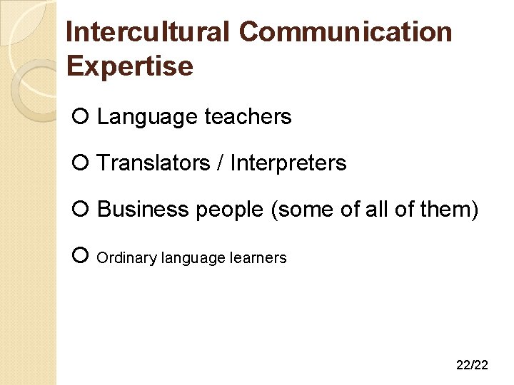 Intercultural Communication Expertise Language teachers Translators / Interpreters Business people (some of all of