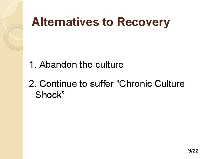 Alternatives to Recovery 1. Abandon the culture 2. Continue to suffer “Chronic Culture Shock”