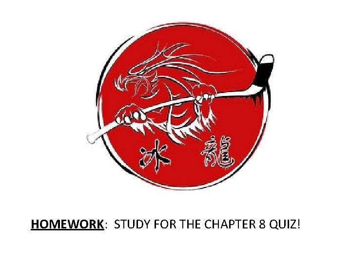 HOMEWORK: STUDY FOR THE CHAPTER 8 QUIZ! 