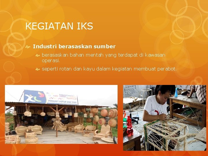 KEGIATAN IKS Industri berasaskan sumber berasaskan bahan mentah yang terdapat di kawasan operasi. seperti