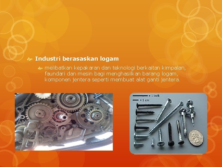  Industri berasaskan logam melibatkan kepakaran dan teknologi berkaitan kimpalan, faundari dan mesin bagi