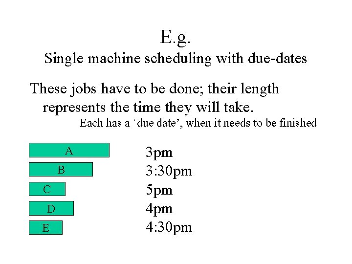 E. g. Single machine scheduling with due-dates These jobs have to be done; their