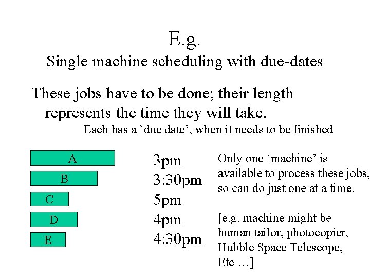 E. g. Single machine scheduling with due-dates These jobs have to be done; their