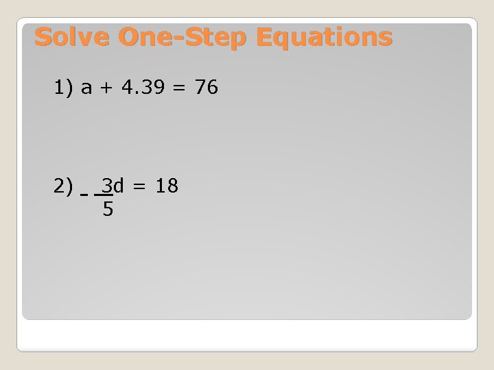 Solve One-Step Equations 1) a + 4. 39 = 76 2) 3 d =
