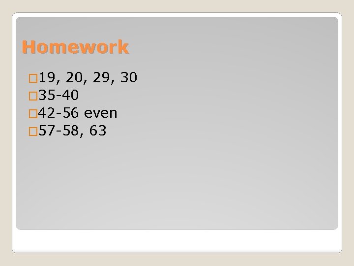 Homework � 19, 20, 29, 30 � 35 -40 � 42 -56 even �