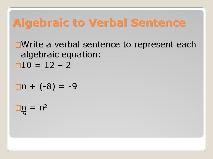 Algebraic to Verbal Sentence �Write a verbal sentence to represent each algebraic equation: �