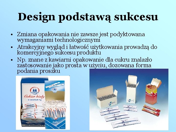 Design podstawą sukcesu • Zmiana opakowania nie zawsze jest podyktowana wymaganiami technologicznymi • Atrakcyjny